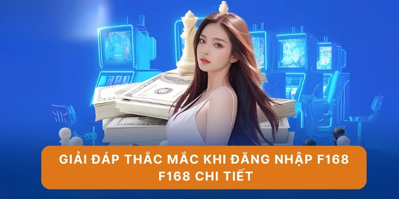 Giải đáp thắc mắc khi đăng nhập F168