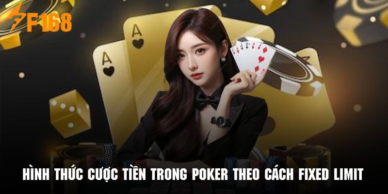 Hình thức cược tiền trong poker phổ biến với các Fixed limit