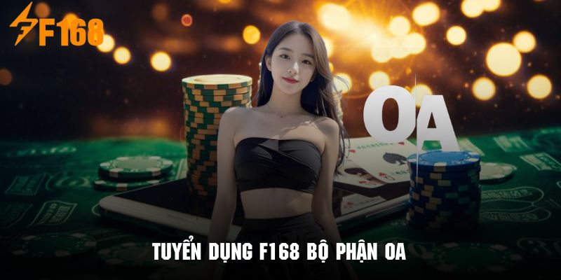 Bộ phận OA F168 đang có nhu cầu tuyển dụng cực kỳ cao